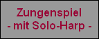 Zungenspiel
- mit Solo-Harp -